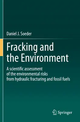 El fracking y el medio ambiente: evaluación científica de los riesgos medioambientales de la fracturación hidráulica y los combustibles fósiles - Fracking and the Environment - A scientific assessment of the environmental risks from hydraulic fracturing and fossil fuels