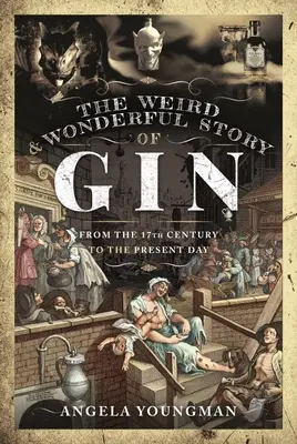 La extraña y maravillosa historia de la ginebra: Del siglo XVII a nuestros días - The Weird and Wonderful Story of Gin: From the 17th Century to the Present Day