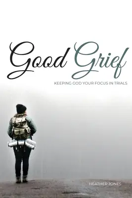 Buen duelo: Mantener a Dios como centro de atención en las pruebas - Good Grief: Keeping God Your Focus In Trials