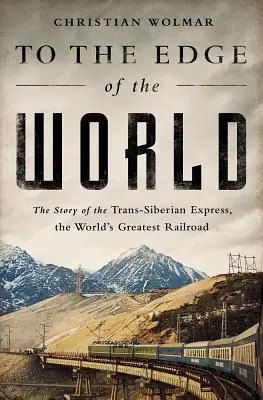 Hasta el confín del mundo: La historia del Transiberiano, el mayor ferrocarril del mundo - To the Edge of the World: The Story of the Trans-Siberian Express, the World's Greatest Railroad