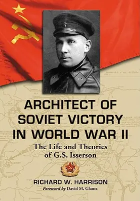 Arquitecto de la victoria soviética en la Segunda Guerra Mundial: La vida y las teorías de G.S. Isserson - Architect of Soviet Victory in World War II: The Life and Theories of G.S. Isserson