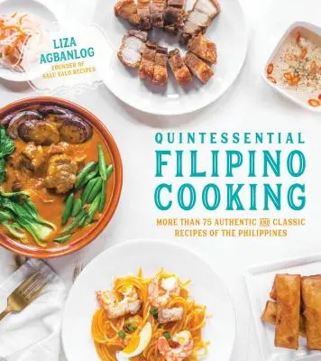 La quintaesencia de la cocina filipina: 75 recetas auténticas y clásicas de Filipinas - Quintessential Filipino Cooking: 75 Authentic and Classic Recipes of the Philippines
