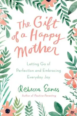 El regalo de una madre feliz: Dejar de lado la perfección y abrazar la alegría cotidiana - The Gift of a Happy Mother: Letting Go of Perfection and Embracing Everyday Joy