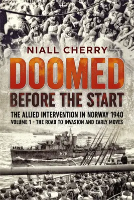 Doomed Before the Start - La intervención aliada en Noruega 1940: Volumen 1 - El camino hacia la invasión y los primeros movimientos - Doomed Before the Start - The Allied Intervention in Norway 1940: Volume 1 - The Road to Invasion and Early Moves