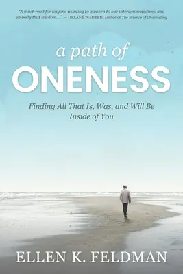 El camino de la unidad: Encontrando Todo Lo Que Es, Era y Será Dentro De Ti - A Path of Oneness: Finding All That Is, Was, and Will Be Inside of You