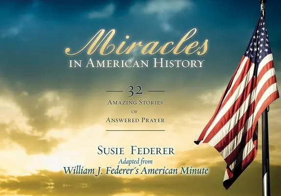 Milagros en la historia de Estados Unidos: 32 historias asombrosas de oraciones atendidas - Miracles in American History: 32 Amazing Stories of Answered Prayer