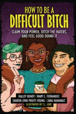 Cómo ser una zorra difícil: Reclama tu poder, deshazte de los que te odian y siéntete bien haciéndolo - How to Be a Difficult Bitch: Claim Your Power, Ditch the Haters, and Feel Good Doing It