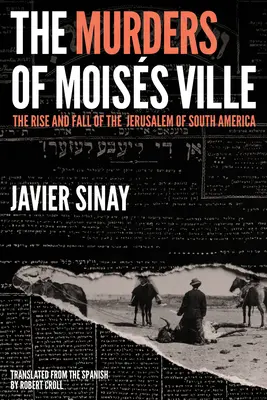 Los asesinatos de Moiss Ville: Auge y caída de la Jerusalén de Sudamérica - The Murders of Moiss Ville: The Rise and Fall of the Jerusalem of South America