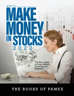 Cómo Ganar Dinero en Bolsa 2022: La Mejor Guía de Inversión en Bolsa para Principiantes - How to Make Money in Stocks 2022: The Best Guide to Stock Market Investing for Beginners