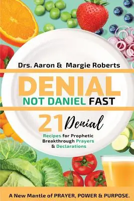 Denial Not Daniel Fast 21 Day Recipes, Declarations, & Prayers: Un Nuevo Manto de Oración, Poder y Propósito - Denial Not Daniel Fast 21 Day Recipes, Declarations, & Prayers: A New Mantle of Prayer, Power, & Purpose