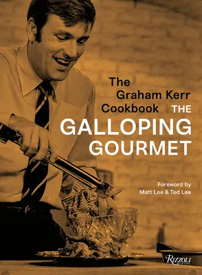 El libro de cocina de Graham Kerr: Por el gourmet galopante - The Graham Kerr Cookbook: By the Galloping Gourmet
