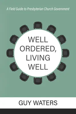 Bien ordenada, bien vivida: Guía práctica para el gobierno de la Iglesia Presbiteriana - Well Ordered, Living Well: A Field Guide to Presbyterian Church Government