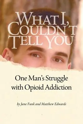 Lo que no pude contarte: La lucha de un hombre contra la adicción a los opiáceos - What I Couldn't Tell You: One Man's Struggle with Opioid Addiction