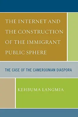 Internet y la construcción de la esfera pública de los inmigrantes: El caso de la diáspora camerunesa - The Internet and the Construction of the Immigrant Public Sphere: The Case of the Cameroonian Diaspora