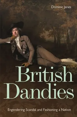 Los dandis británicos: Engendrar el escándalo y modelar una nación - British Dandies: Engendering Scandal and Fashioning a Nation