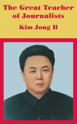 El gran maestro de periodistas: Kim Jong Il - The Great Teacher of Journalists: Kim Jong Il