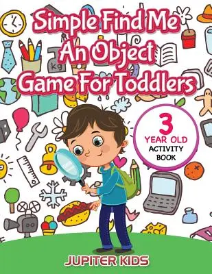 Juego sencillo para niños pequeños: Encuéntrame un objeto: Libro de actividades para niños de 3 años - Simple Find Me An Object Game For Toddlers: 3 Year Old Activity Book