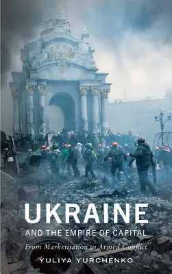Ucrania y el imperio del capital: De la mercantilización al conflicto armado - Ukraine and the Empire of Capital: From Marketisation to Armed Conflict