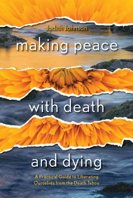 Hacer las paces con la muerte y el morir: Una guía práctica para liberarnos del tabú de la muerte - Making Peace with Death and Dying: A Practical Guide to Liberating Ourselves from the Death Taboo