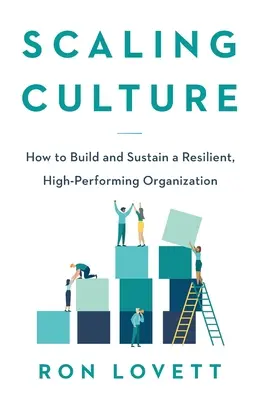 Ampliar la cultura: Cómo construir y mantener una organización resistente y de alto rendimiento - Scaling Culture: How to Build and Sustain a Resilient, High-Performing Organization