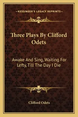 Tres Obras de Clifford Odets: Despierta Y Canta, Esperando A Lefty, Hasta El Día Que Muera - Three Plays by Clifford Odets: Awake and Sing, Waiting for Lefty, Till the Day I Die