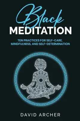 Meditación negra: Diez prácticas para el autocuidado, la atención plena y la autodeterminación - Black Meditation: Ten Practices for Self Care, Mindfulness, and Self Determination