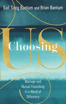 Elegirnos: Matrimonio y florecimiento mutuo en un mundo de diferencias - Choosing Us: Marriage and Mutual Flourishing in a World of Difference