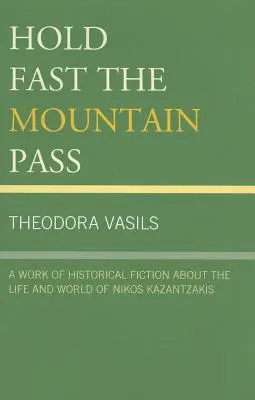 Aferraos al puerto de montaña: Una obra de ficción histórica sobre la vida y el mundo de Nikos Kazantzakis - Hold Fast the Mountain Pass: A Work of Historical Fiction about the Life and World of Nikos Kazantzakis