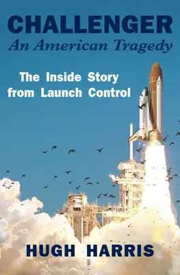 Challenger: Una tragedia americana: La historia desde dentro del control de lanzamiento - Challenger: An American Tragedy: The Inside Story from Launch Control