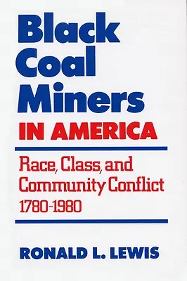 Mineros negros del carbón en Estados Unidos: Raza, clase y conflicto comunitario, 1780-1980 - Black Coal Miners in America: Race, Class, and Community Conflict, 1780-1980