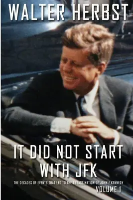 No empezó con JFK Volumen 1: Las décadas de acontecimientos que condujeron al asesinato de John F. Kennedy - It Did Not Start With JFK Volume 1: The Decades of Events that Led to the Assassination of John F Kennedy