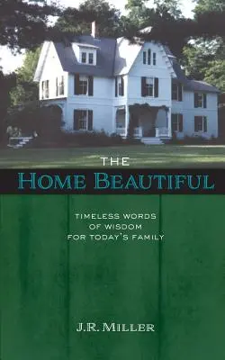 La belleza del hogar: Palabras intemporales de sabiduría para la familia de hoy - The Home Beautiful: Timeless Words of Wisdom for Today's Family