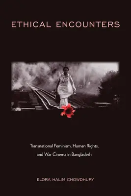 Encuentros éticos: Feminismo transnacional, derechos humanos y cine de guerra en Bangladesh - Ethical Encounters: Transnational Feminism, Human Rights, and War Cinema in Bangladesh