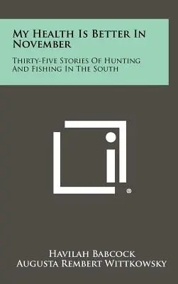 Mi salud es mejor en noviembre: Treinta y cinco historias de caza y pesca en el Sur - My Health Is Better In November: Thirty-Five Stories Of Hunting And Fishing In The South