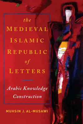 La República Islámica Medieval de las Letras: La construcción del conocimiento árabe - The Medieval Islamic Republic of Letters: Arabic Knowledge Construction