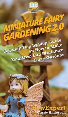 Jardinería de hadas en miniatura 2.0: Una guía rápida paso a paso sobre cómo hacer su propia diversión jardines de hadas en miniatura - Miniature Fairy Gardening 2.0: A Quick Step by Step Guide on How to Make Your Own Fun Miniature Fairy Gardens