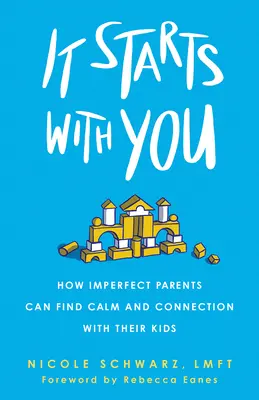 It Starts with You: Cómo los padres imperfectos pueden encontrar la calma y la conexión con sus hijos - It Starts with You: How Imperfect Parents Can Find Calm and Connection with Their Kids