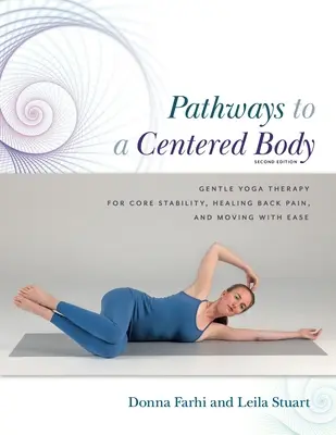 Caminos hacia un cuerpo centrado 2ª Ed: Yoga Terapéutico Suave para la Estabilidad del Núcleo, la Curación del Dolor de Espalda y el Movimiento con Facilidad - Pathways to a Centered Body 2nd Ed: Gentle Yoga Therapy for Core Stability, Healing Back Pain, and Moving with Ease