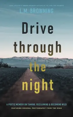 Drive Through the Night: Una memoria poética sobre domar, recuperar y volverse salvaje - Drive Through the Night: A Poetic Memoir on Taming, Reclaiming & Becoming Wild