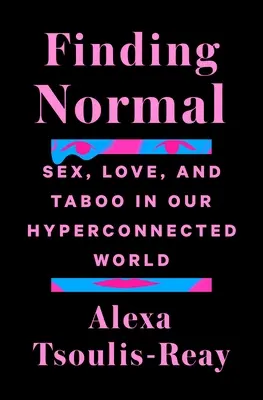 Encontrar lo normal: sexo, amor y tabú en nuestro mundo hiperconectado - Finding Normal: Sex, Love, and Taboo in Our Hyperconnected World