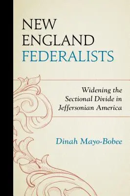 Federalistas de Nueva Inglaterra: La ampliación de la división sectorial en la América jeffersoniana - New England Federalists: Widening the Sectional Divide in Jeffersonian America