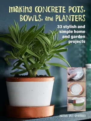 Macetas, cuencos y jardineras de hormigón: 33 proyectos elegantes y sencillos para el hogar y el jardín - Making Concrete Pots, Bowls, and Planters: 33 Stylish and Simple Home and Garden Projects