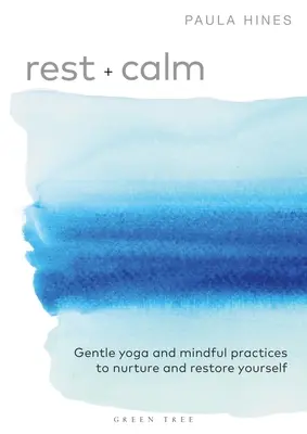 Descanso y calma: Yoga suave y prácticas de atención plena para cuidarte y recuperarte - Rest + Calm: Gentle Yoga and Mindful Practices to Nurture and Restore Yourself