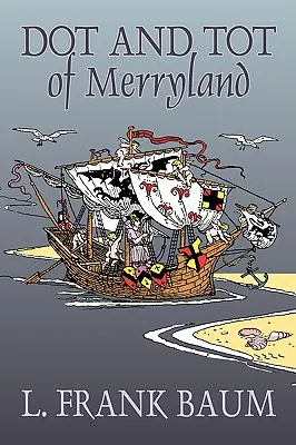 Dot and Tot of Merryland de L. Frank Baum, Ficción, Fantasía, Cuentos de hadas, Cuentos populares, Leyendas y mitología - Dot and Tot of Merryland by L. Frank Baum, Fiction, Fantasy, Fairy Tales, Folk Tales, Legends & Mythology