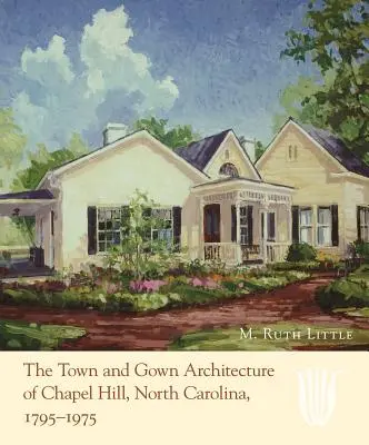 La arquitectura urbana de Chapel Hill, Carolina del Norte, 1795-1975 - The Town and Gown Architecture of Chapel Hill, North Carolina, 1795-1975