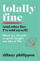 Totally Fine (And Other Lies I've Told Myself) - Lo que mi década de duelo me enseñó sobre la vida - Totally Fine (And Other Lies I've Told Myself) - What my Decade in grief taught me about life