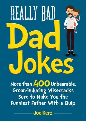 Chistes de padres realmente malos: Más de 400 chistes insoportables que te harán el padre más divertido con una ocurrencia. - Really Bad Dad Jokes: More Than 400 Unbearable Groan-Inducing Wisecracks Sure to Make You the Funniest Father with a Quip