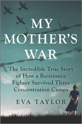 La guerra de mi madre: La increíble historia real de cómo una luchadora de la resistencia sobrevivió a tres campos de concentración - My Mother's War: The Incredible True Story of How a Resistance Fighter Survived Three Concentration Camps