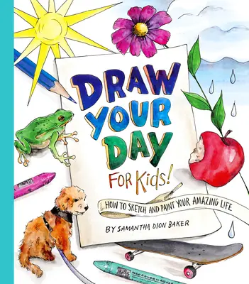 Dibuja tu día para niños!: Cómo dibujar y pintar tu asombrosa vida - Draw Your Day for Kids!: How to Sketch and Paint Your Amazing Life