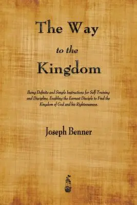 El Camino al Reino: Instrucciones claras y sencillas para la autoeducación y la disciplina, que permiten al discípulo diligente encontrar el reino de Dios. - The Way to the Kingdom: Being Definite and Simple Instructions for Self-Training and Discipline, Enabling the Earnest Disciple to Find the Kin